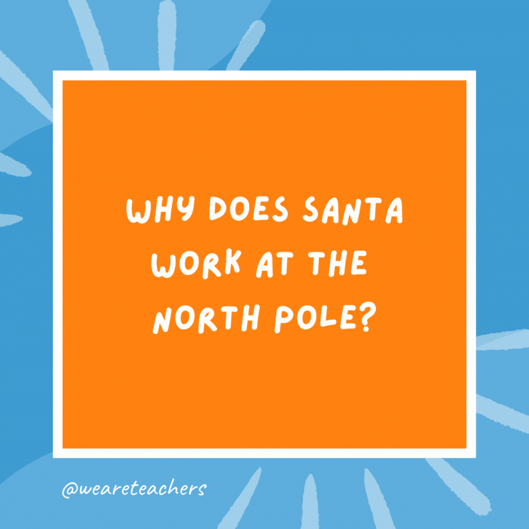 Why does Santa work at the North Pole? Because the penguins kicked him out of the South Pole. Why does Santa work at the North Pole?
Because the penguins kicked him out of the South Pole.
