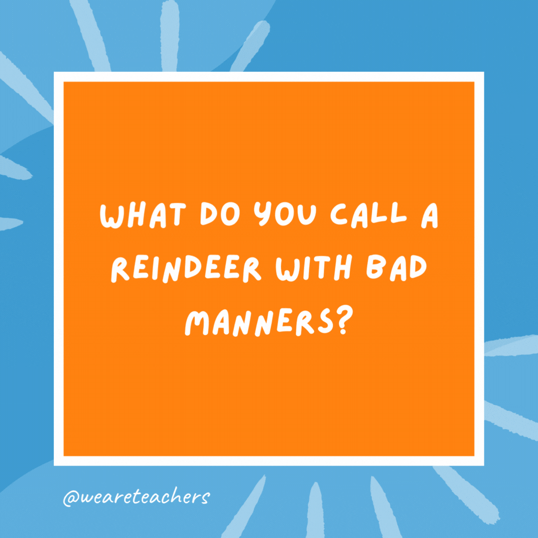 What do you call a reindeer with bad manners? Rude-olph. What do you call a reindeer with bad manners?
Rude-olph.