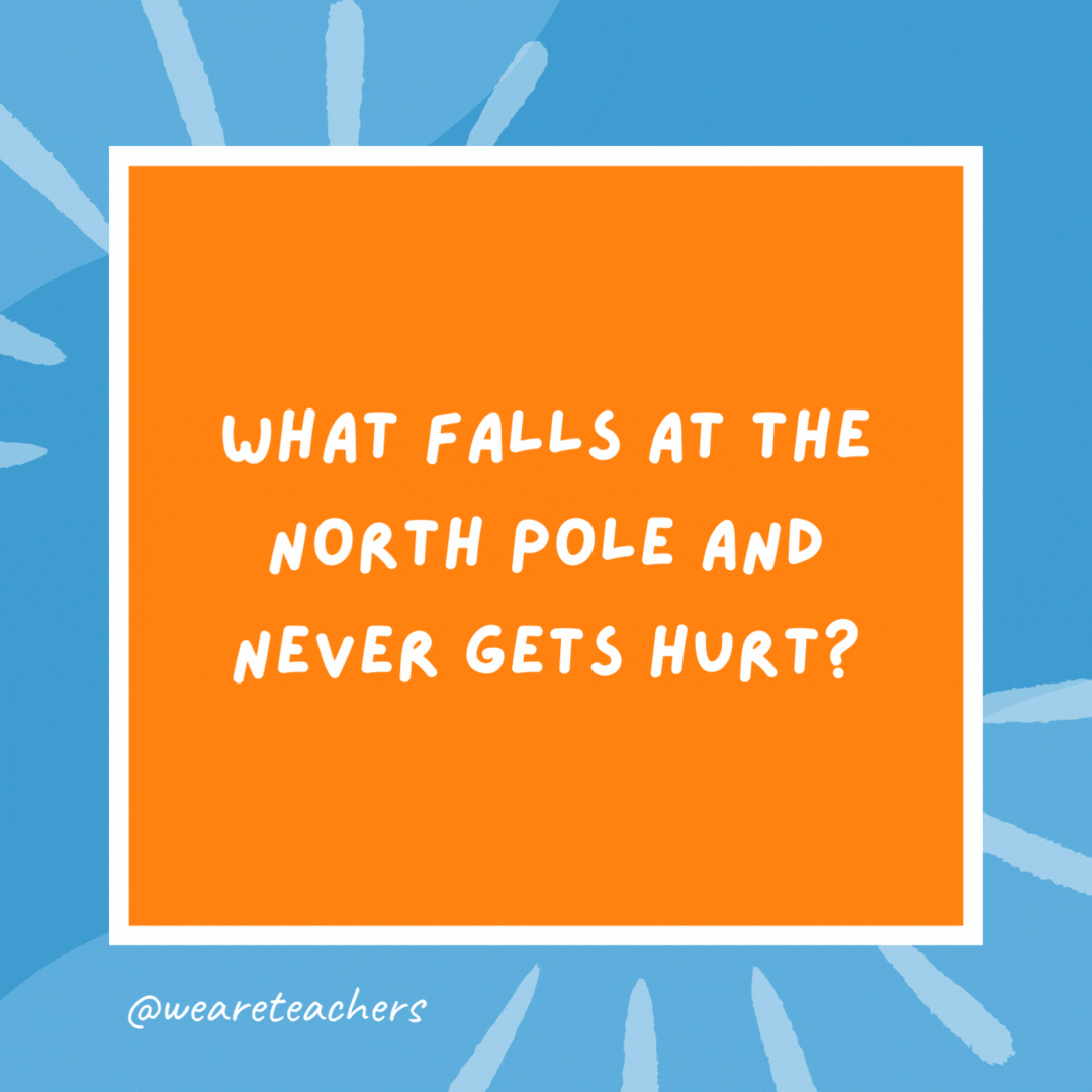 What falls at the North Pole and never gets hurt? Snow. What falls at the North Pole and never gets hurt?
Snow.- kindergarten jokes