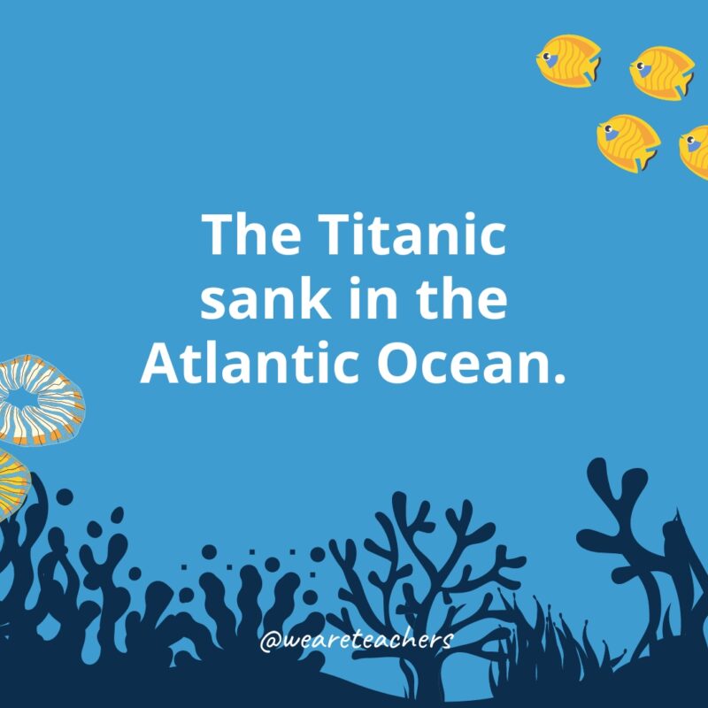 Ocean Facts 30 The Titanic sank in the Atlantic Ocean.