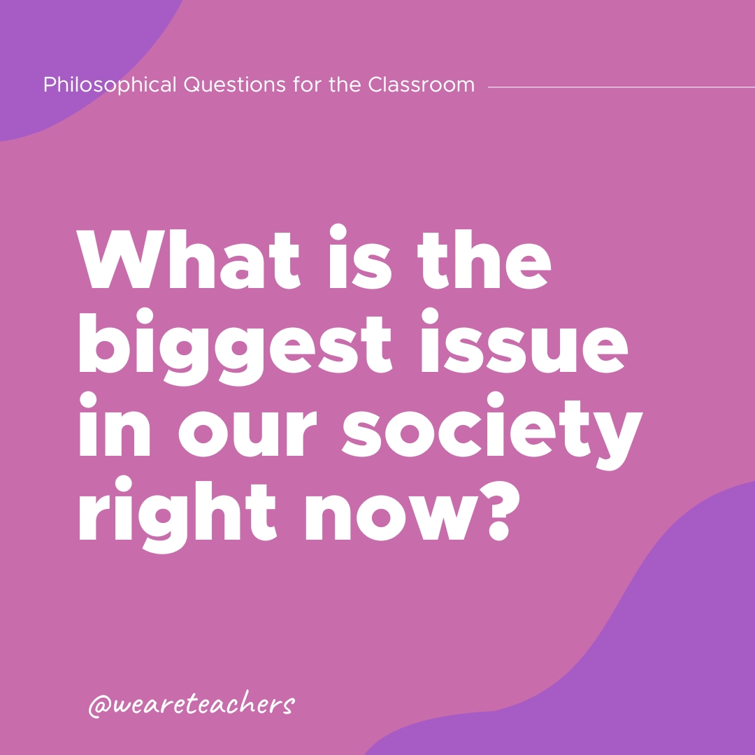 Philosophical Questions 3 Philosophical Questions: What is the biggest issue in our society right now?