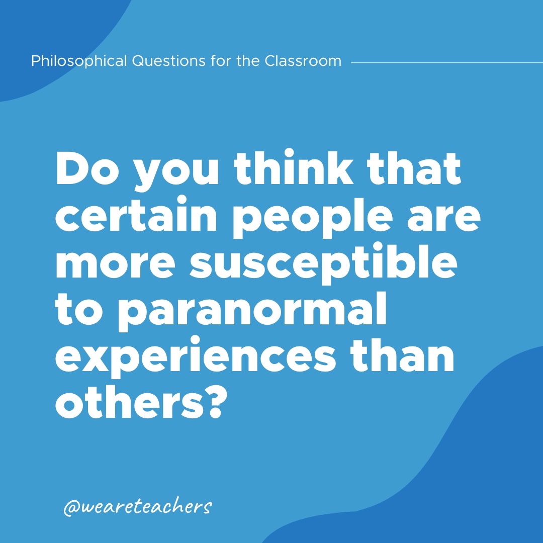 Philosophical-Questions-32 Do you think that certain people are more susceptible to paranormal experiences than others?