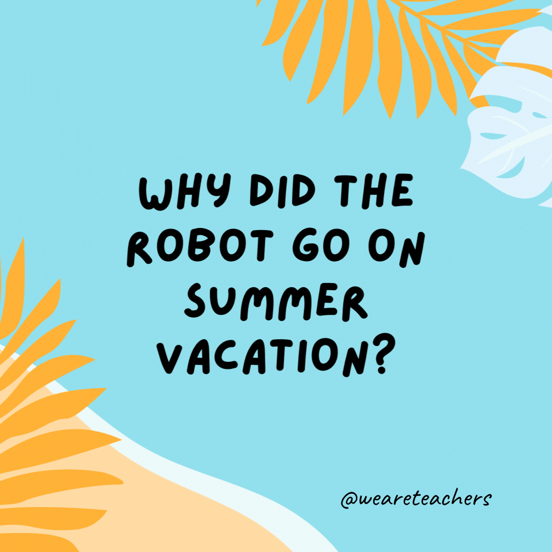 38 Super Silly Summer Jokes for Kids Why did the robot go on summer vacation? To recharge his batteries.- funny summer jokes for kids