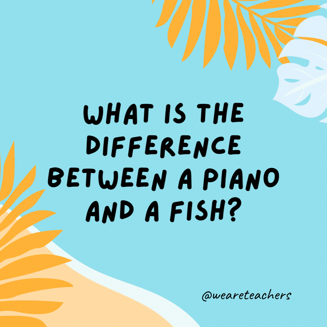 38 Super Silly Summer Jokes for Kids What is the difference between a piano and a fish? You can tune a piano, but you can't tuna fish.
