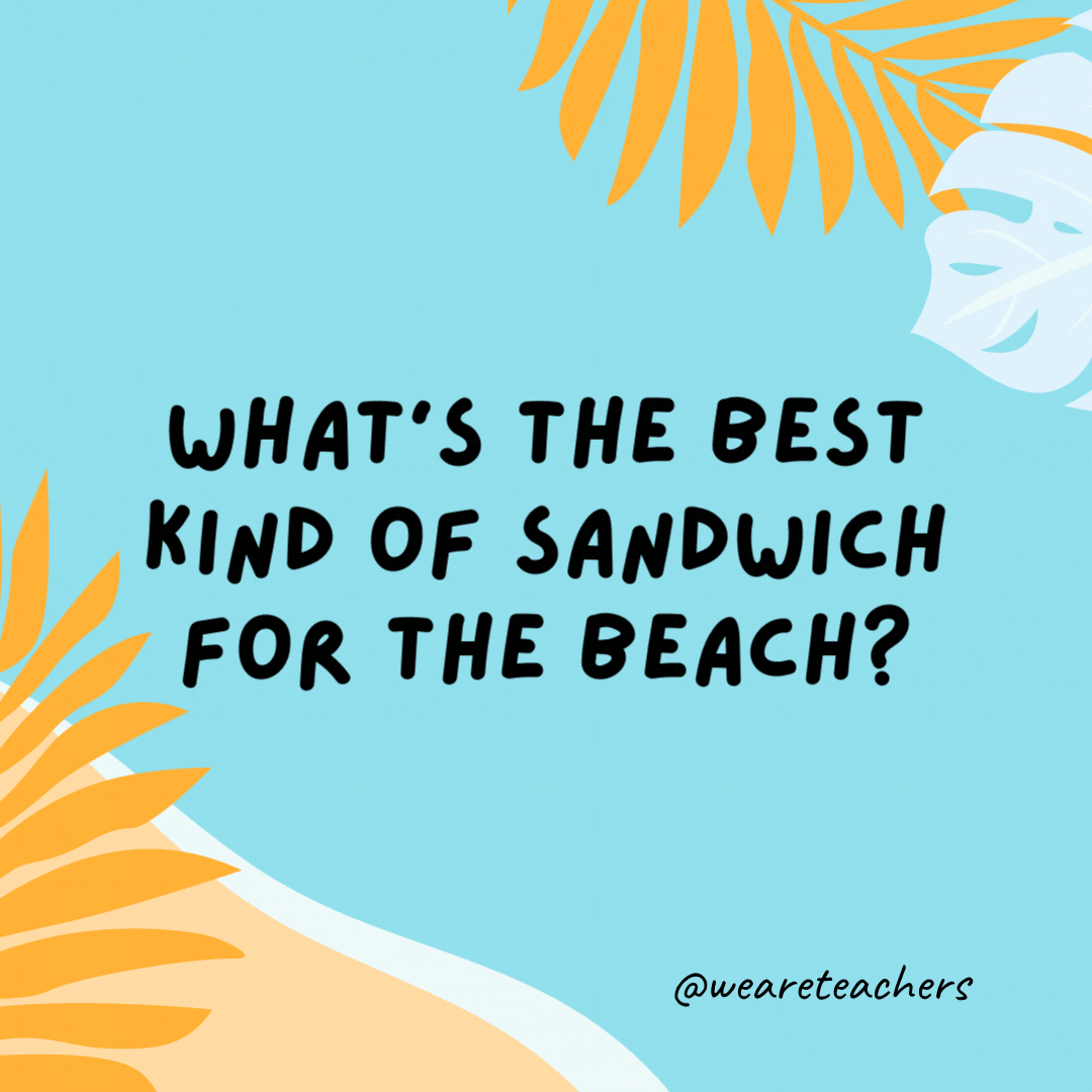 38 Super Silly Summer Jokes for Kids What's the best kind of sandwich for the beach? Peanut butter and jellyfish.