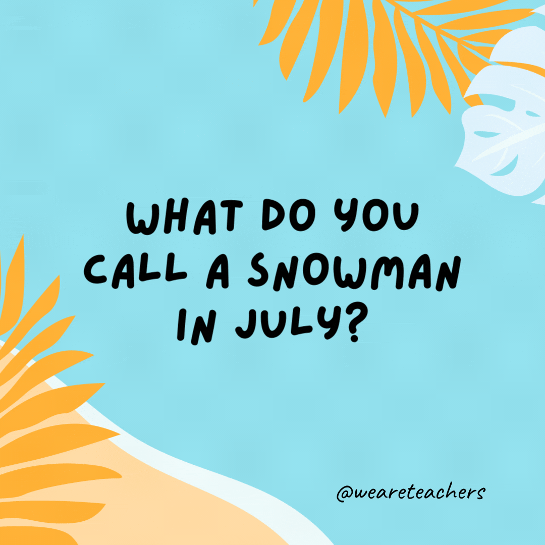 38 Super Silly Summer Jokes for Kids What do you call a snowman in July? A puddle.- funny summer jokes for kids