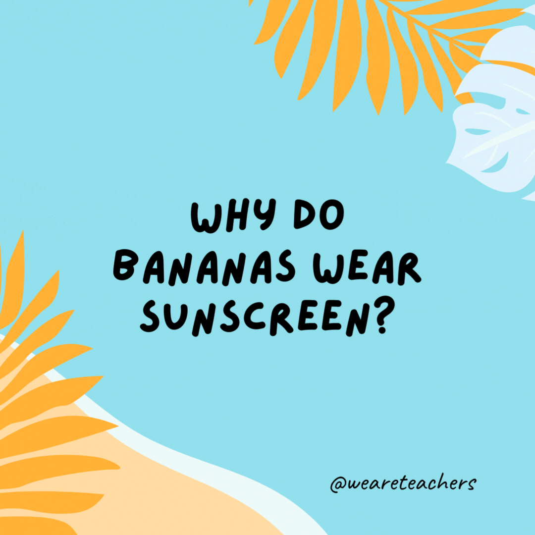 Why do bananas wear sunscreen? Because they peel. Why do bananas wear sunscreen?
Because they peel.- funny summer jokes for kids
