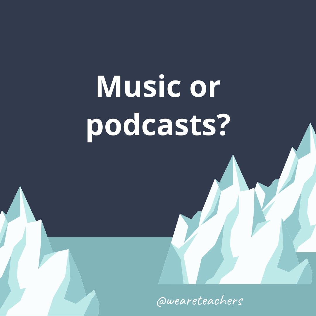 Music or podcasts? Music or podcasts?- fun icebreaker questions