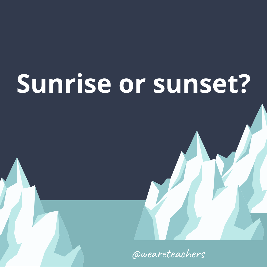 Sunrise or sunset? Sunrise or sunset?- fun icebreaker questions