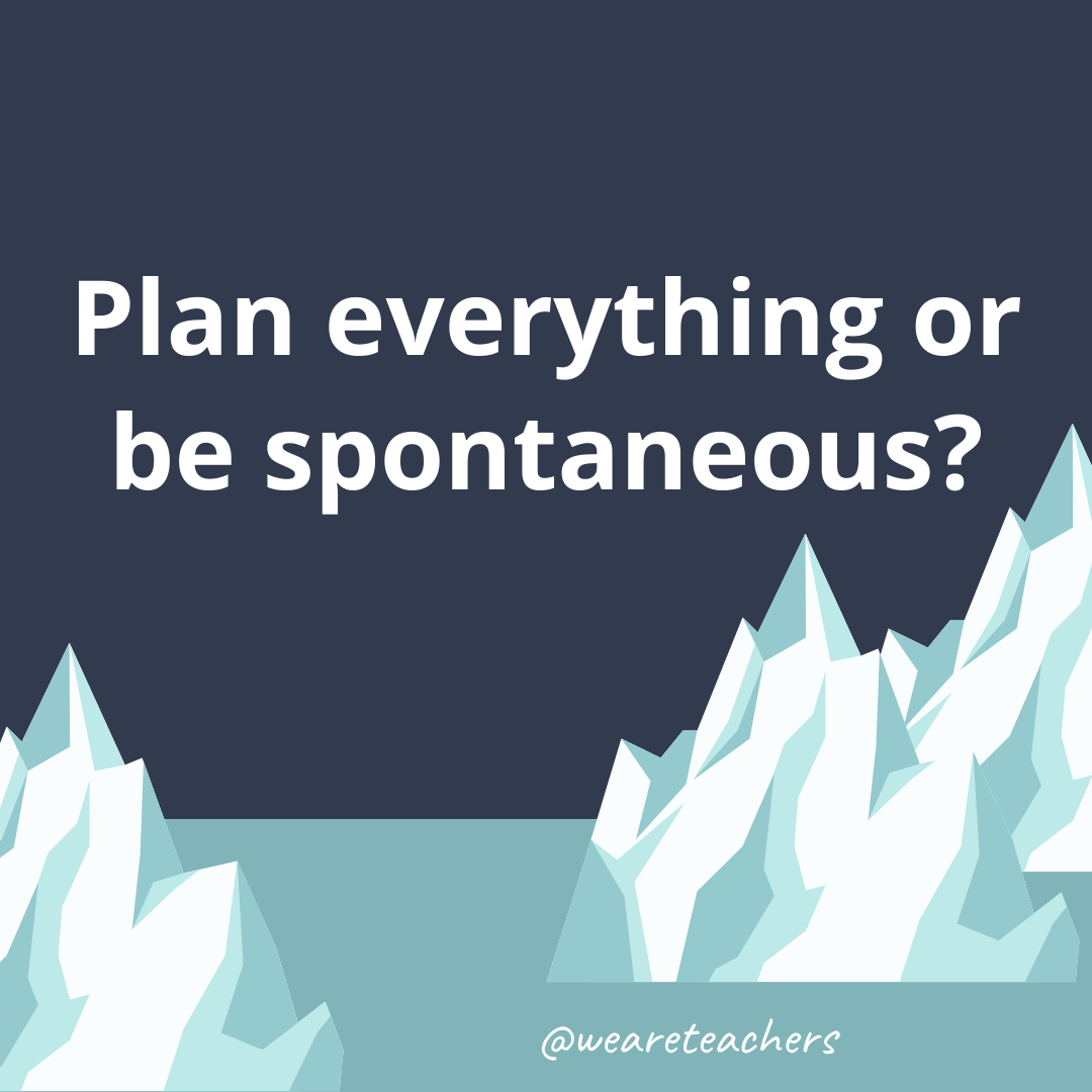 Plan everything or be spontaneous? Plan everything or be spontaneous?- fun icebreaker questions