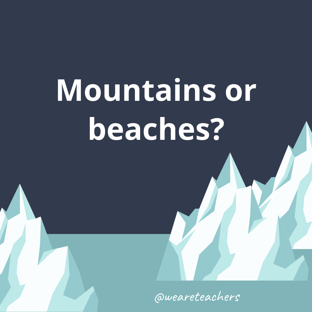 Mountains or beaches? Mountains or beaches?