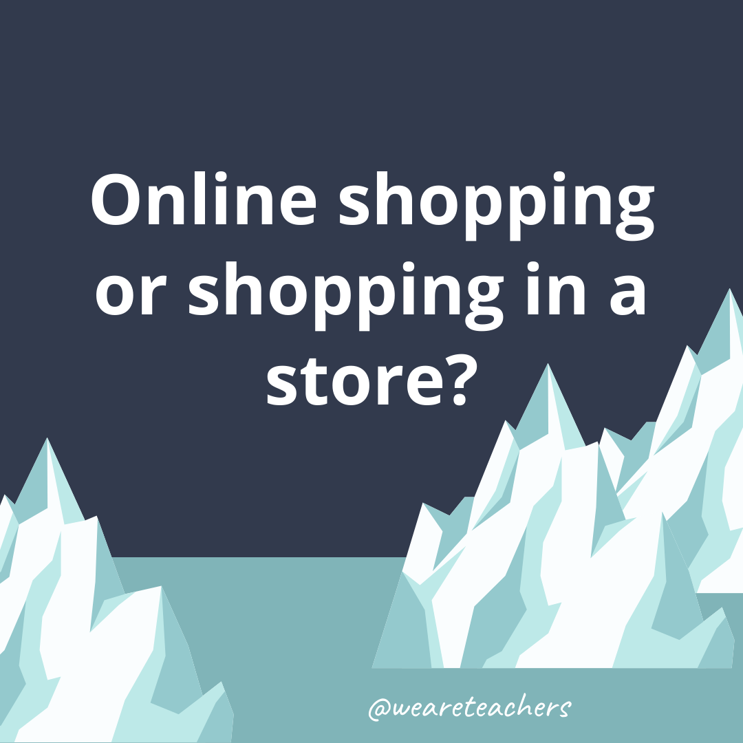 Online shopping or shopping in a store? Online shopping or shopping in a store?- fun icebreaker questions