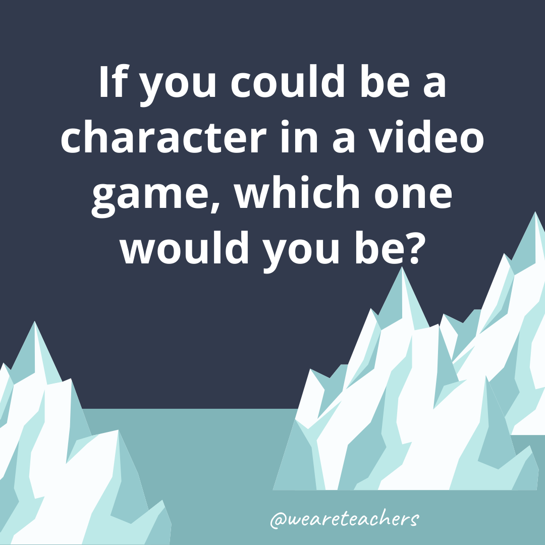 If you could be a character in a video game, which one would you be? If you could be a character in a video game, which one would you be?