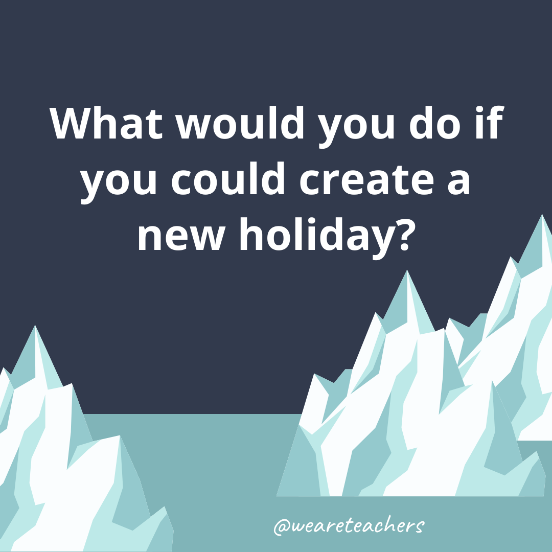 What would you do if you could create a new holiday? What would you do if you could create a new holiday?- fun icebreaker questions