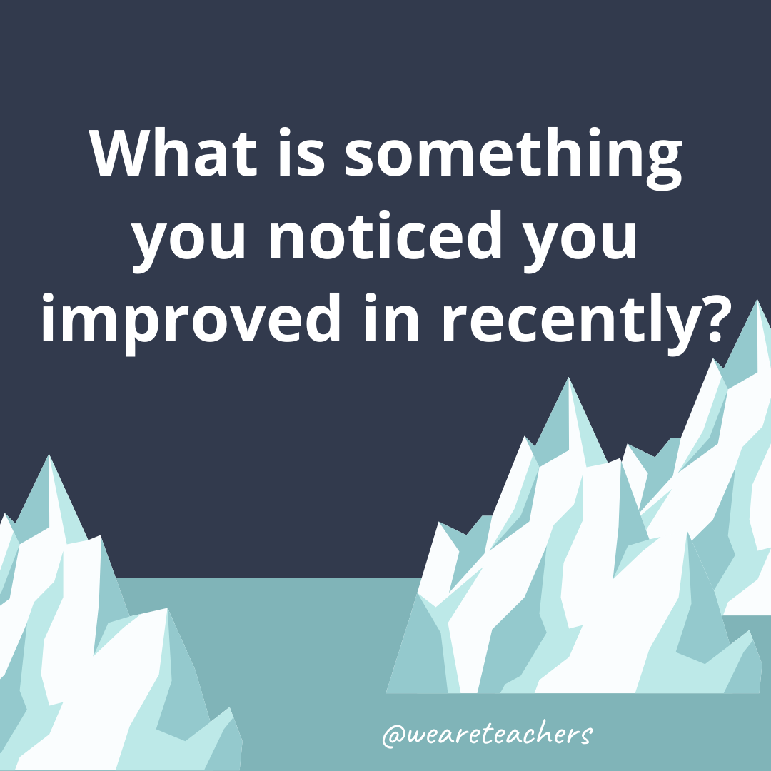 What is something you noticed you improved in recently? What is something you noticed you improved in recently?