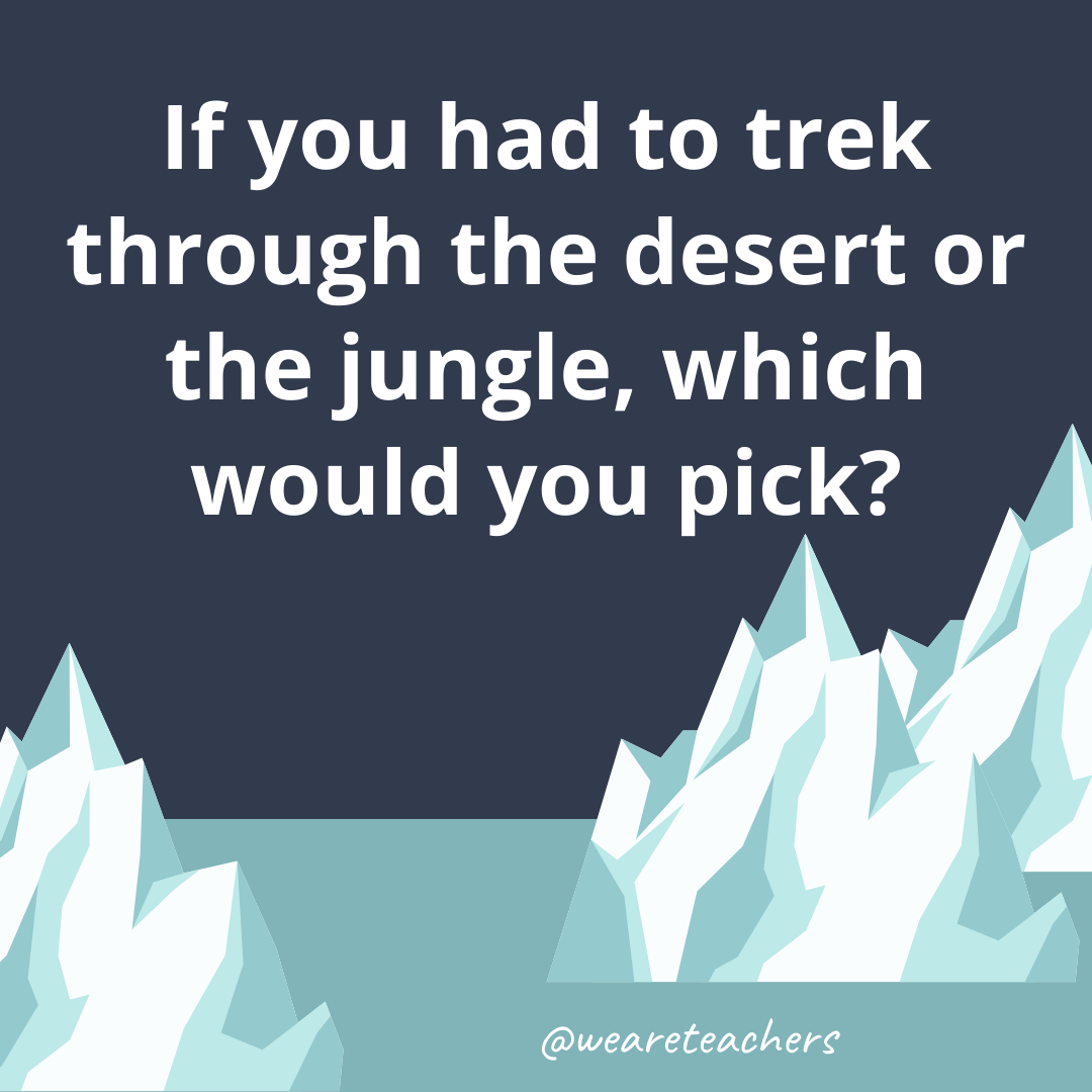 If you had to trek through the desert or the jungle, which would you pick? If you had to trek through the desert or the jungle, which would you pick?