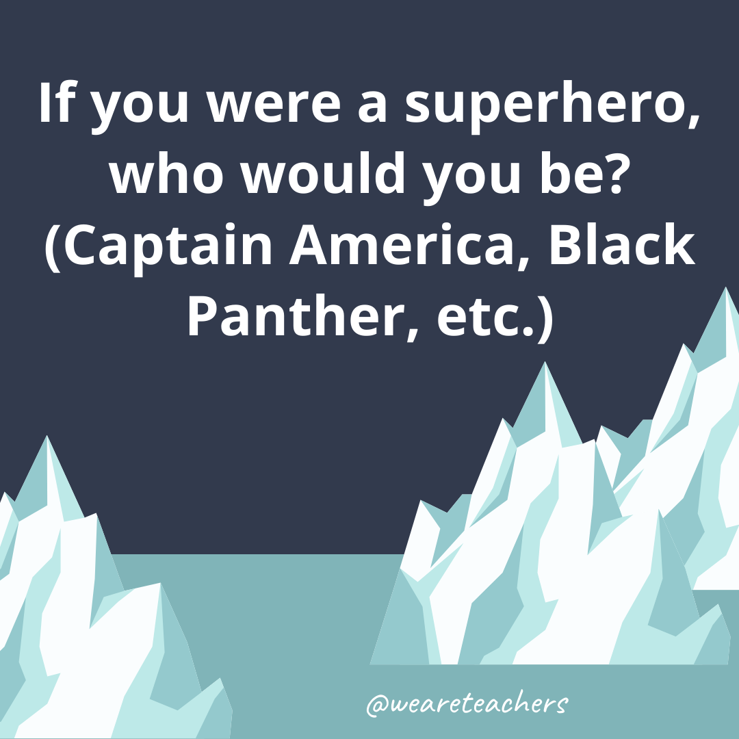If you were a superhero, who would you be? (Captain America, Black Panther, etc.) If you were a superhero, who would you be? (Captain America, Black Panther, etc.)- fun icebreaker questions