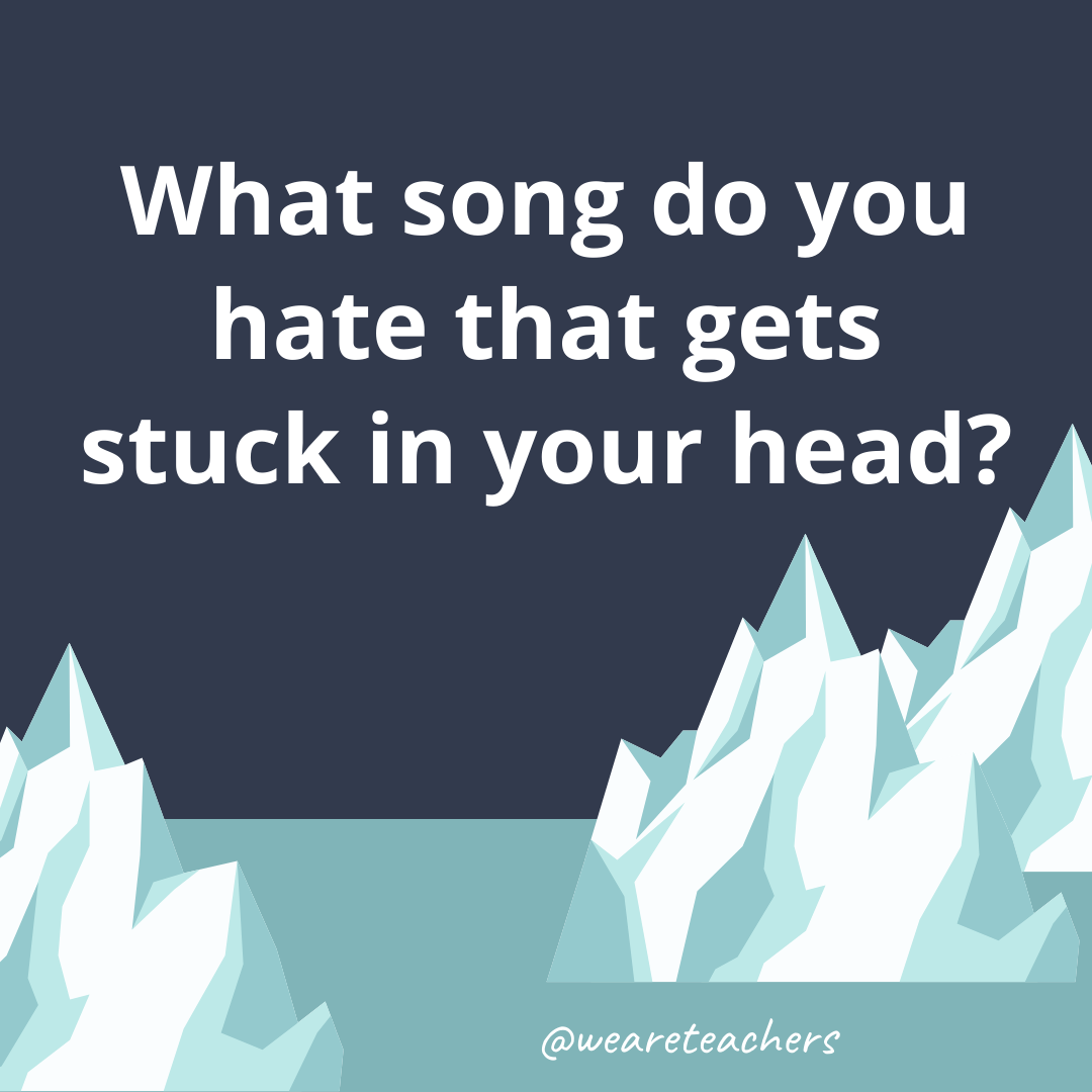 What song do you hate that gets stuck in your head? What song do you hate that gets stuck in your head?- fun icebreaker questions