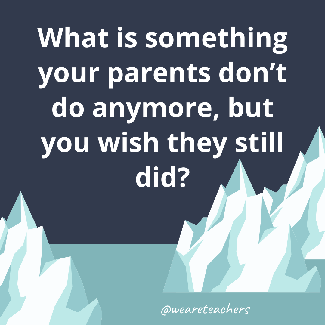 What is something your parents don’t do anymore, but you wish they still did? What is something your parents don’t do anymore, but you wish they still did?