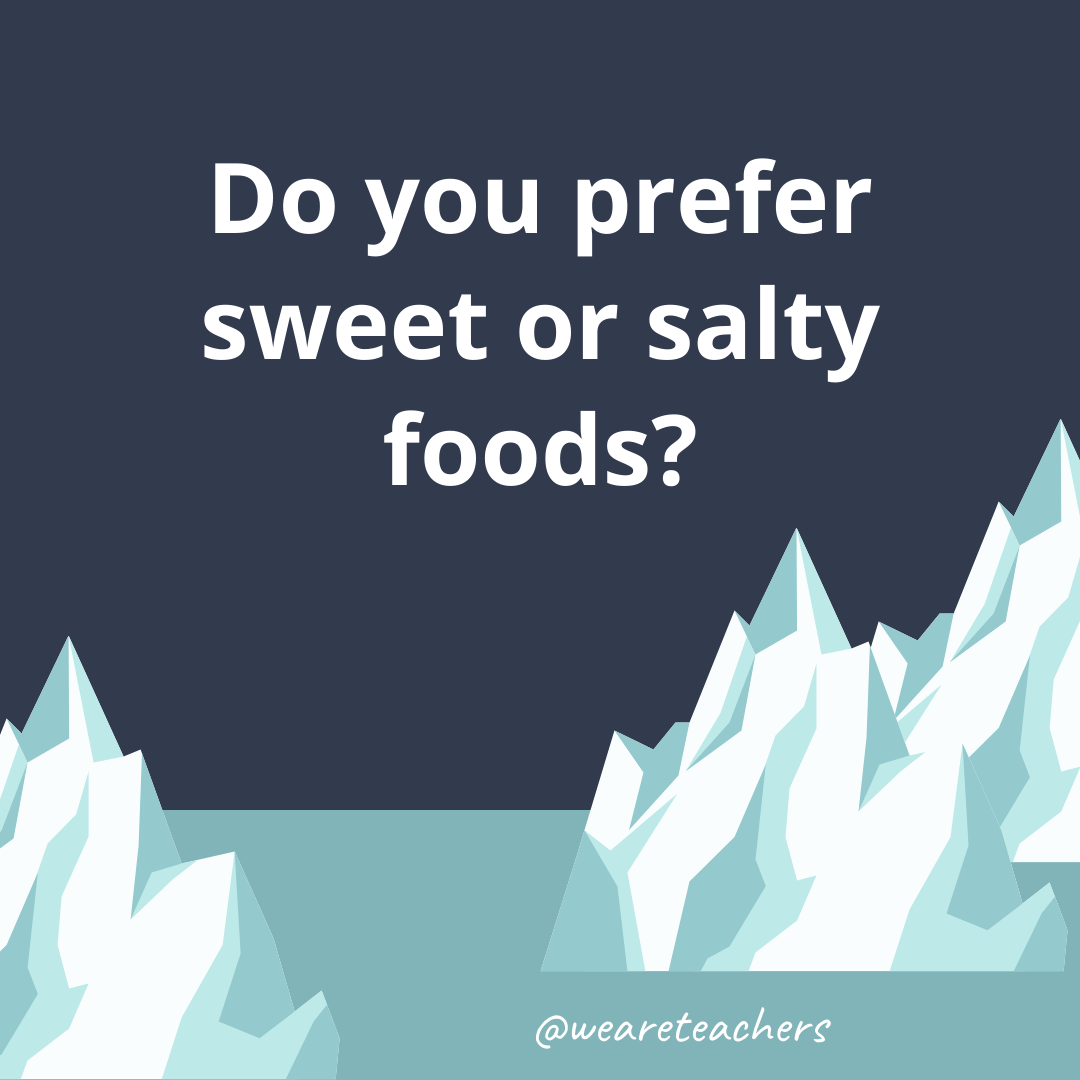 Do you prefer sweet or salty foods? Do you prefer sweet or salty foods?- fun icebreaker questions
