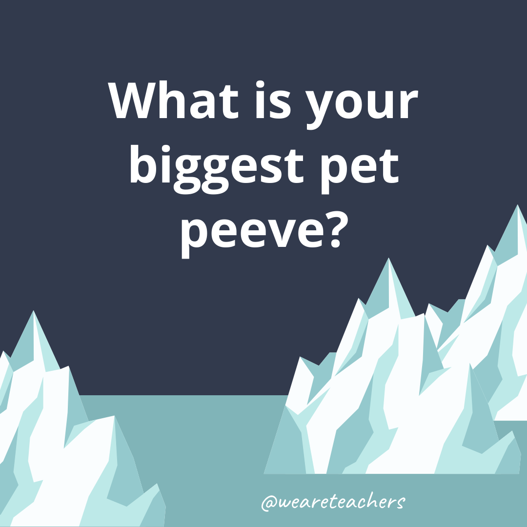 What is your biggest pet peeve? What is your biggest pet peeve?- fun icebreaker questions