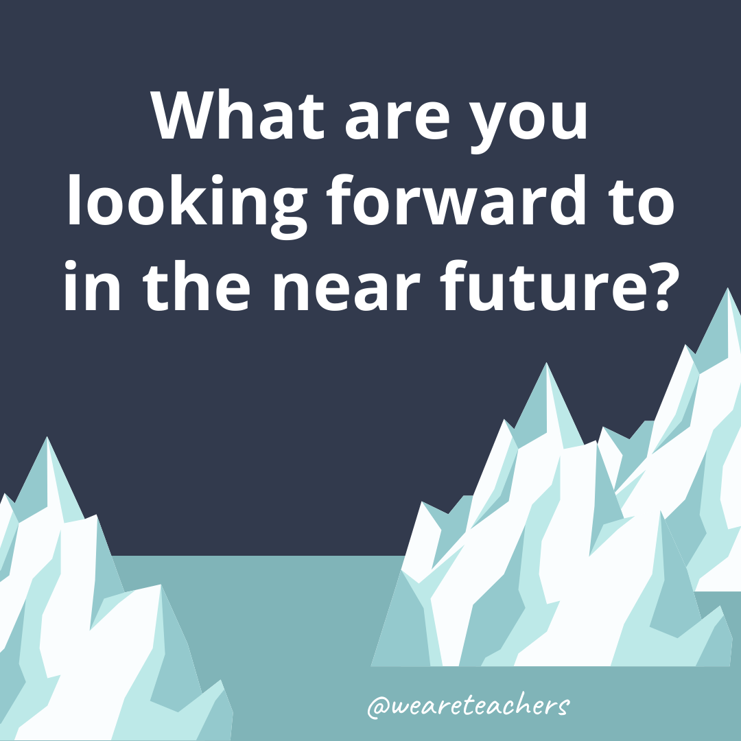 What are you looking forward to in the near future? What are you looking forward to in the near future?