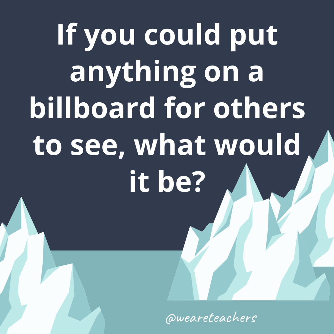 If you could put anything on a billboard for others to see, what would it be? If you could put anything on a billboard for others to see, what would it be?- fun icebreaker questions