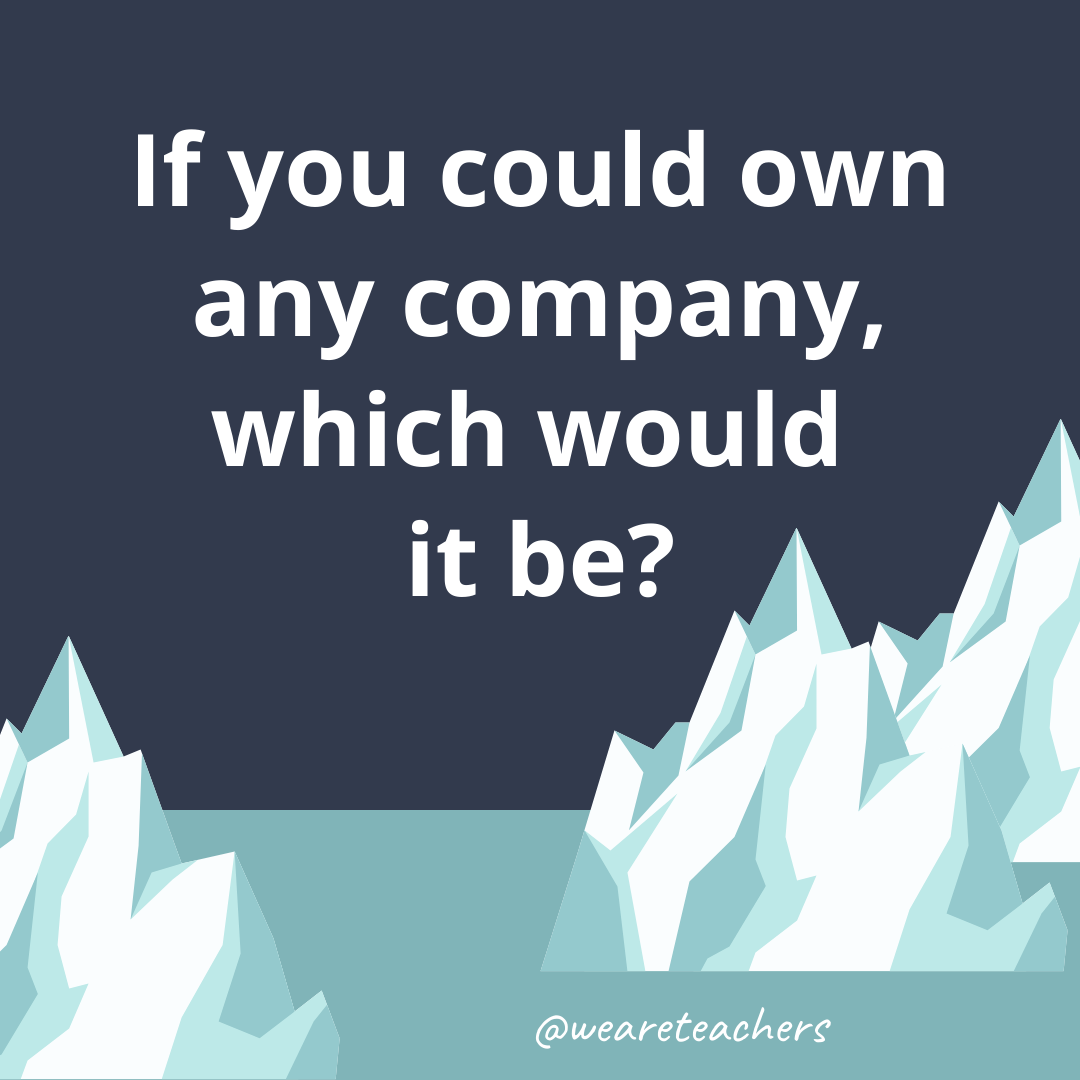 If you could own any company, which would it be? If you could own any company, which would it be?- fun icebreaker questions