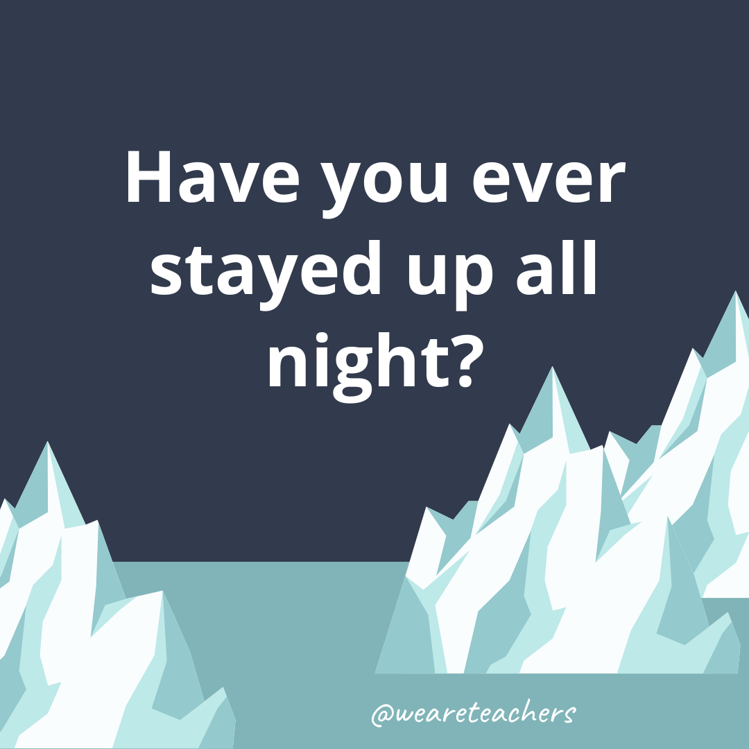 Have you ever stayed up all night? Have you ever stayed up all night?