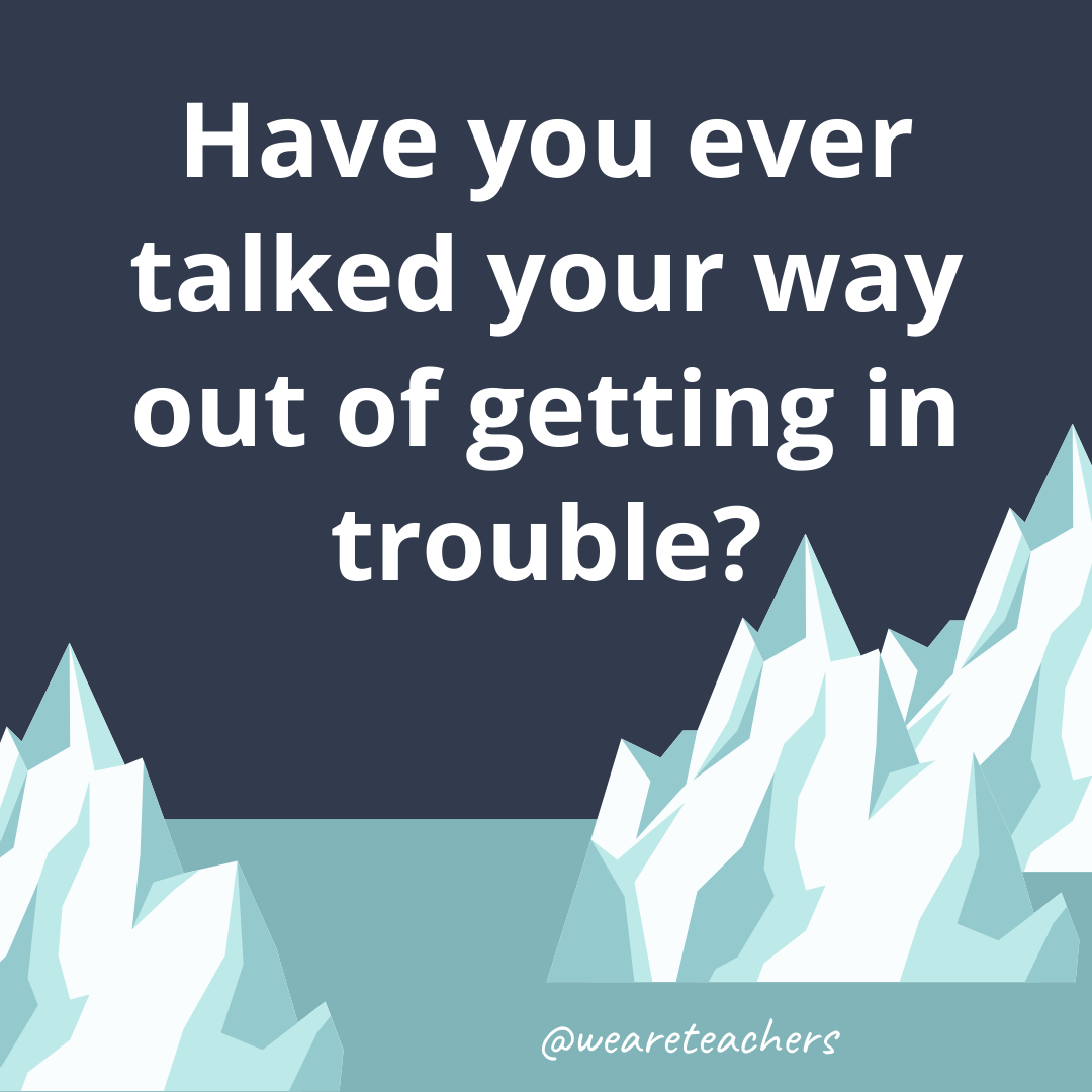 Have you ever talked your way out of getting in trouble? Have you ever talked your way out of getting in trouble?