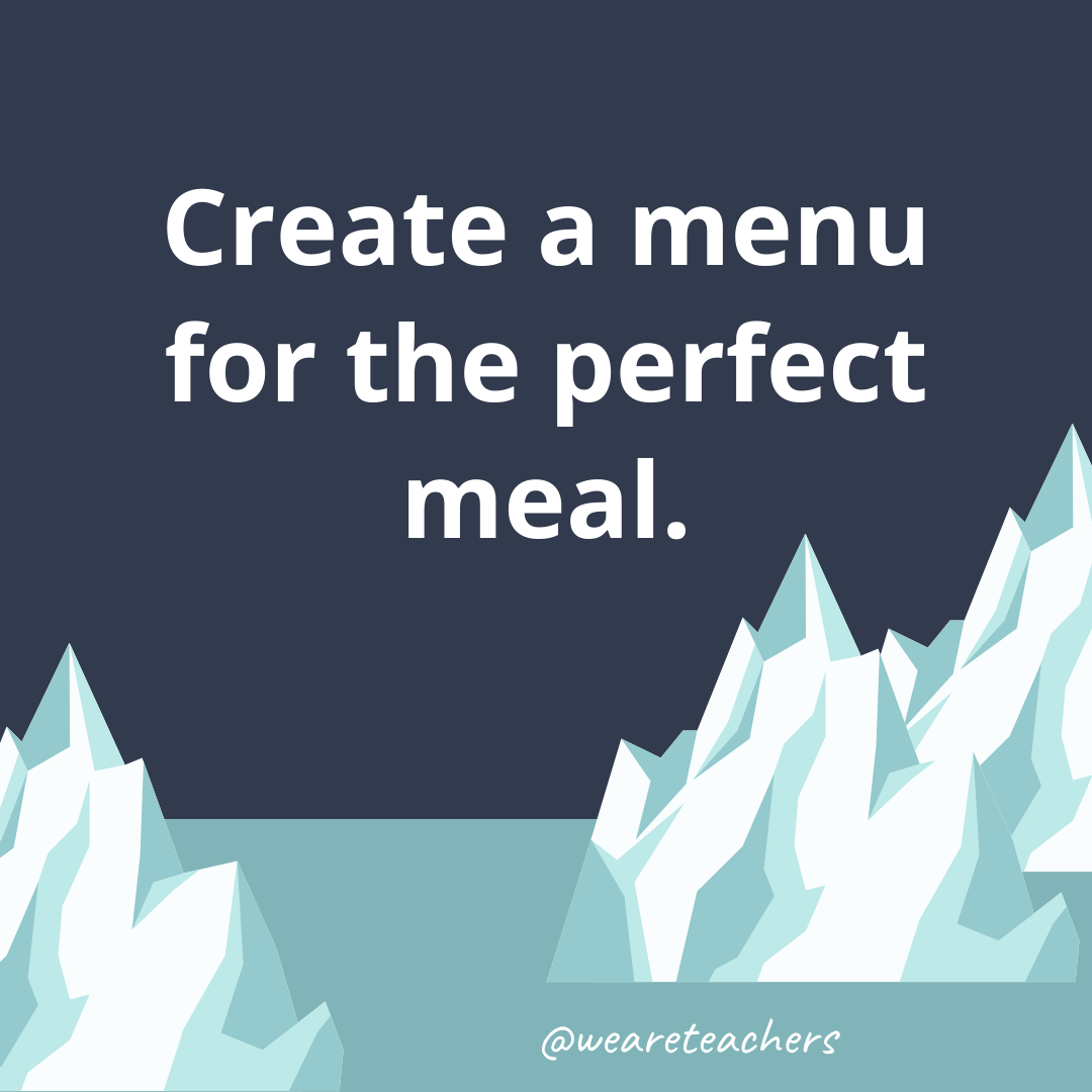 Create a menu for the perfect meal. Create a menu for the perfect meal.