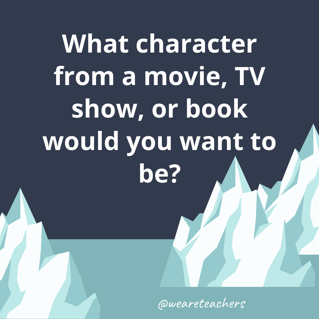What character from a movie, TV show, or book would you want to be? What character from a movie, TV show, or book would you want to be?