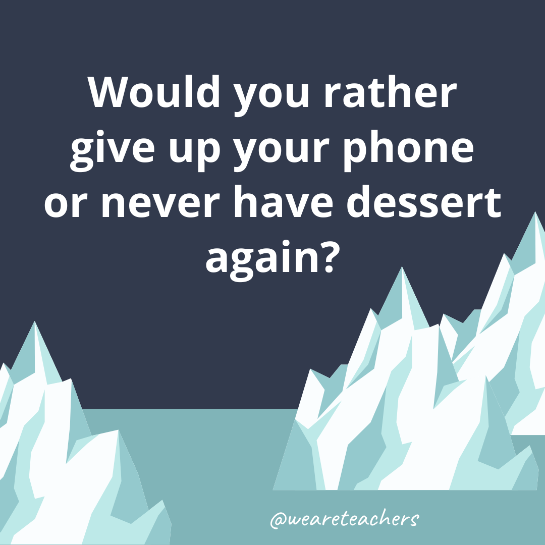 Give up your phone or never have dessert again? Give up your phone or never have dessert again?- fun icebreaker questions