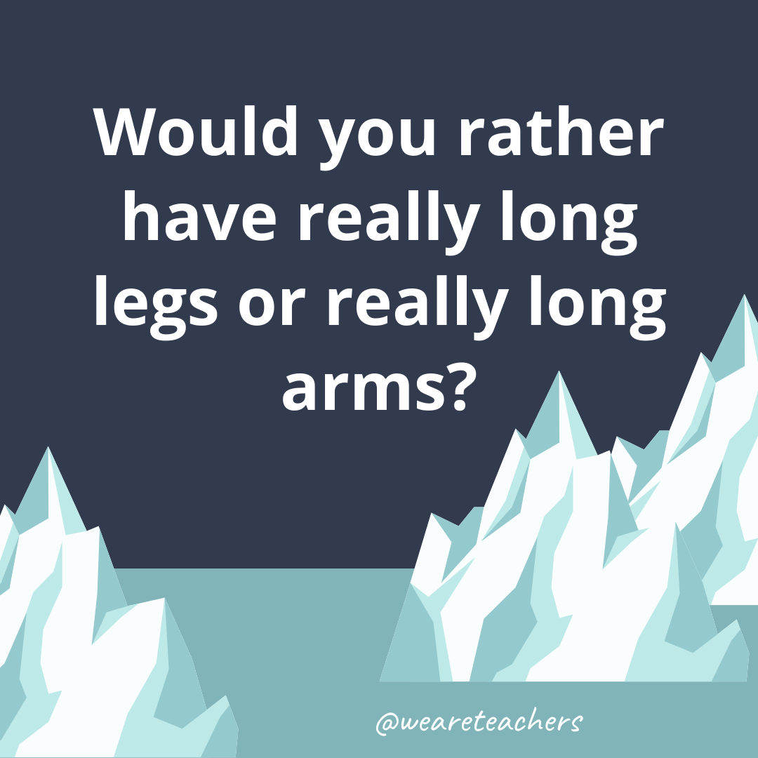 Have really long legs or really long arms? Have really long legs or really long arms?