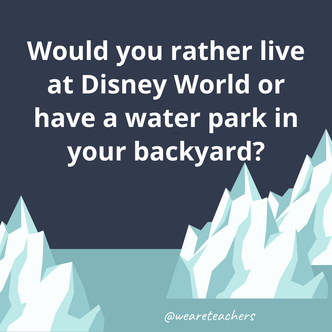 Live at Disney World or have a water park in your backyard? Live at Disney World or have a water park in your backyard?- fun icebreaker questions