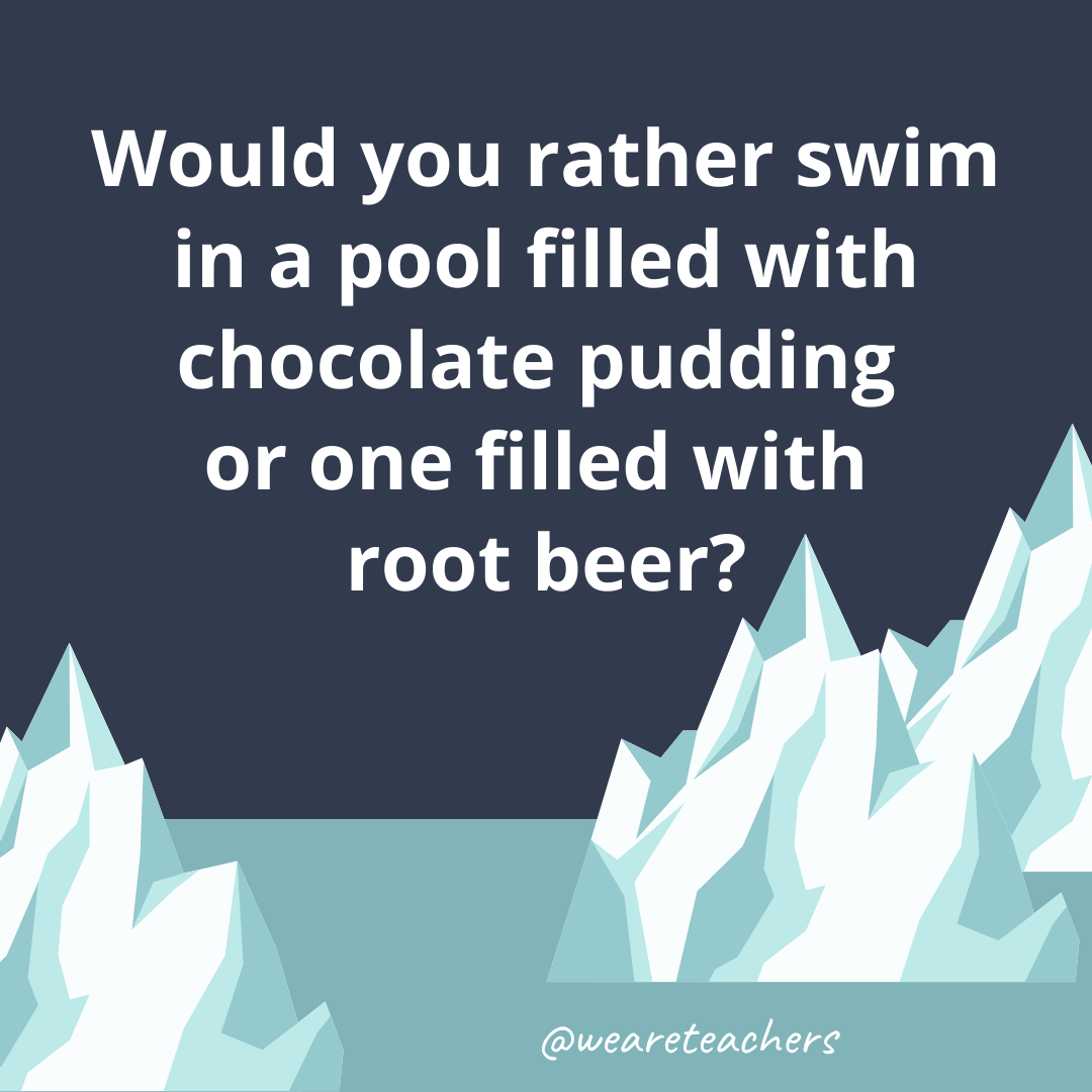 Swim in a pool filled with chocolate pudding or one filled with root beer? Swim in a pool filled with chocolate pudding or one filled with root beer?