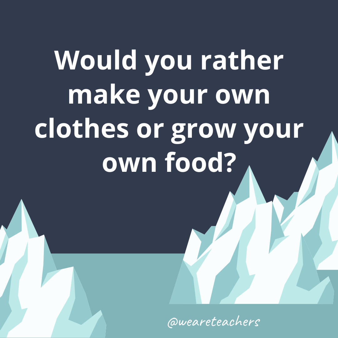 Make your own clothes or grow your own food? Make your own clothes or grow your own food?- fun icebreaker questions