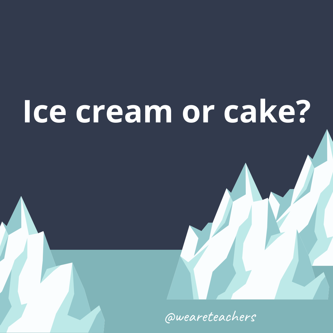 Ice cream or cake? Ice cream or cake?