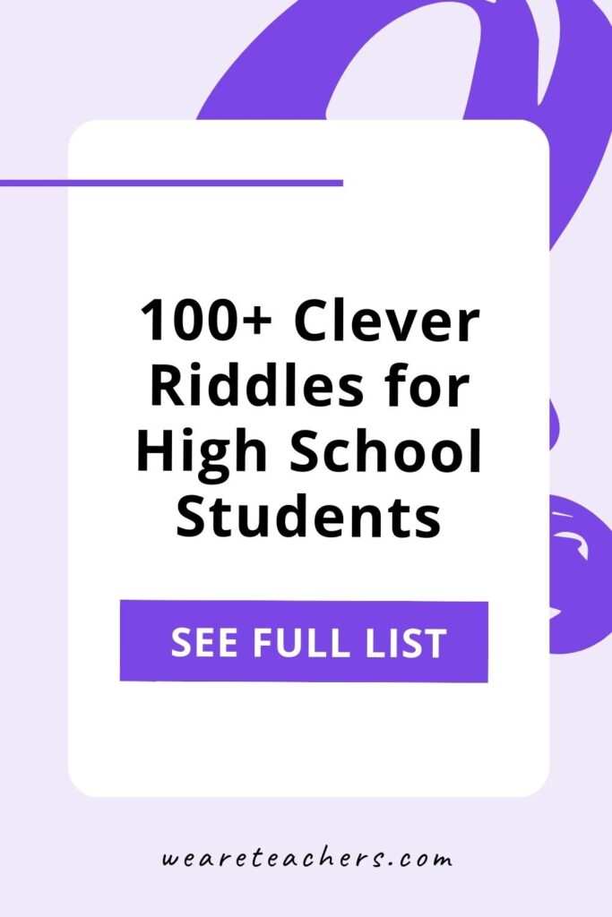 100+ Clever Riddles for High School Students These riddles for high school students will make them stop and think and are also perfect for when you need a laugh.
