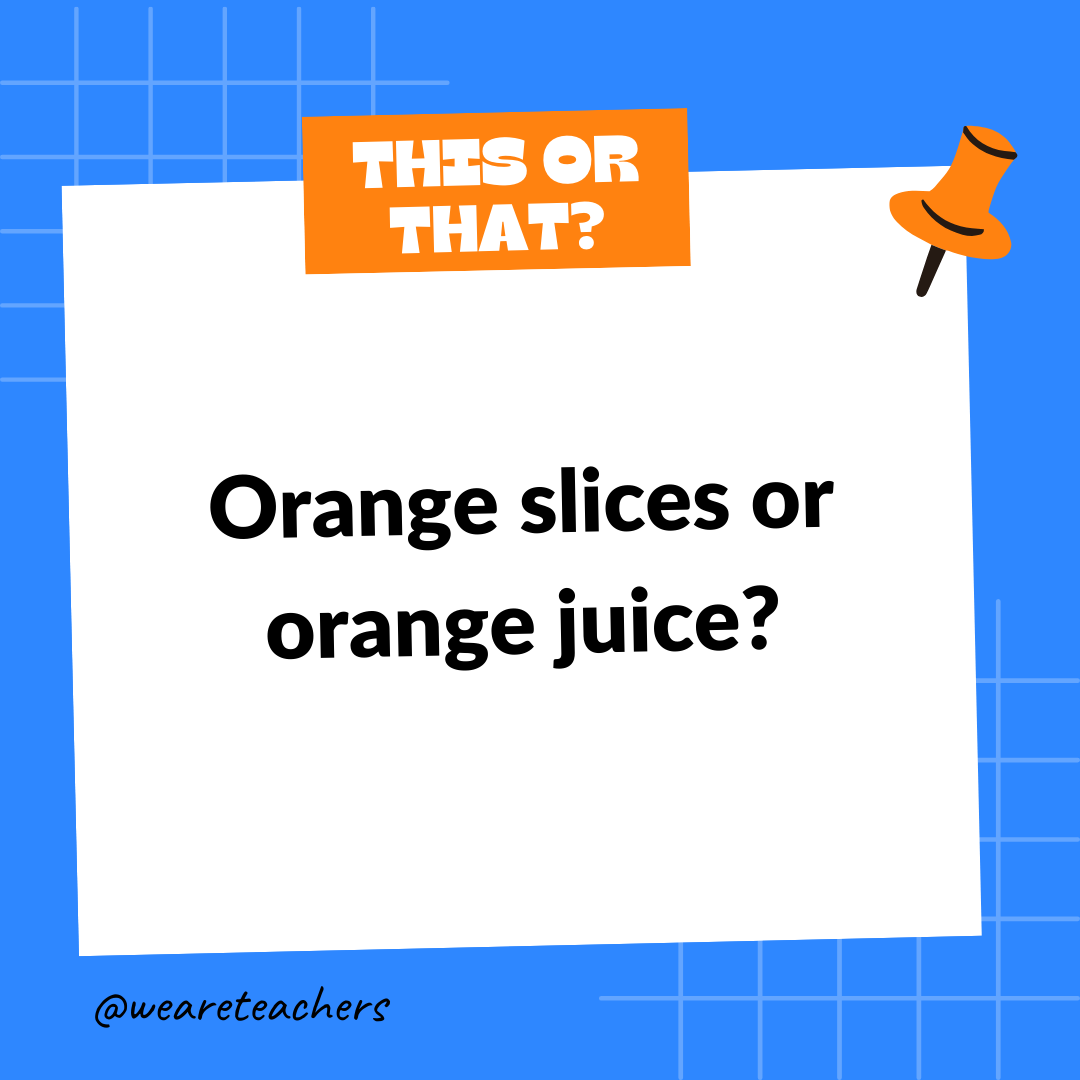 Orange slices or orange juice? Orange slices or orange juice?