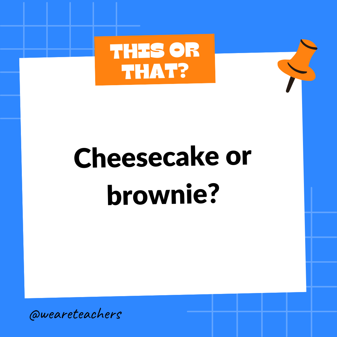 Cheesecake or brownie? Cheesecake or brownie?- this or that questions