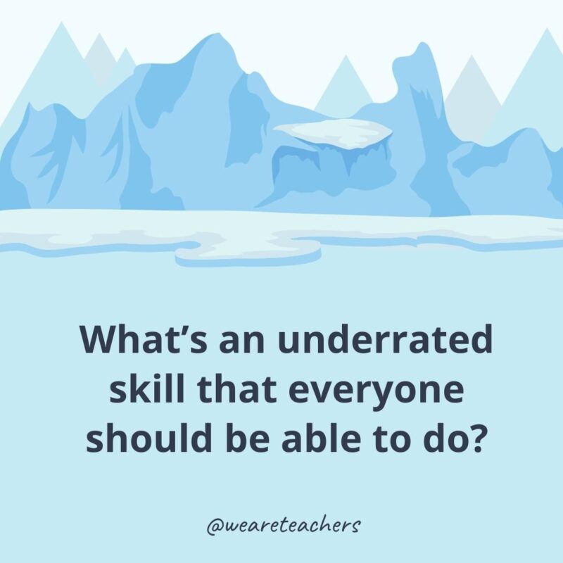 What’s an underrated skill that everyone should be able to do? What’s an underrated skill that everyone should be able to do?- icebreaker questions for adults