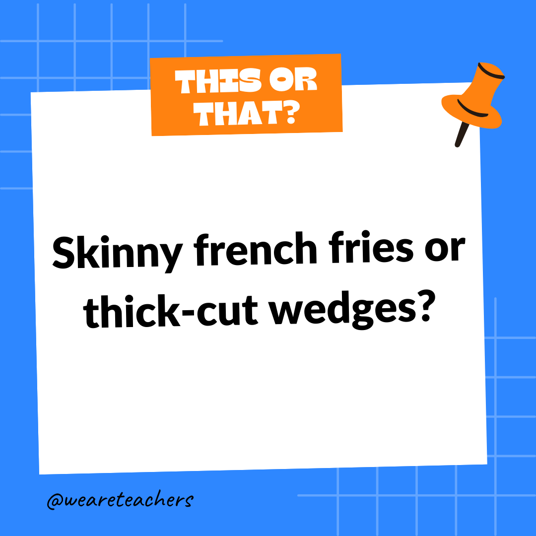 Skinny french fries or thick-cut wedges? Skinny french fries or thick-cut wedges?