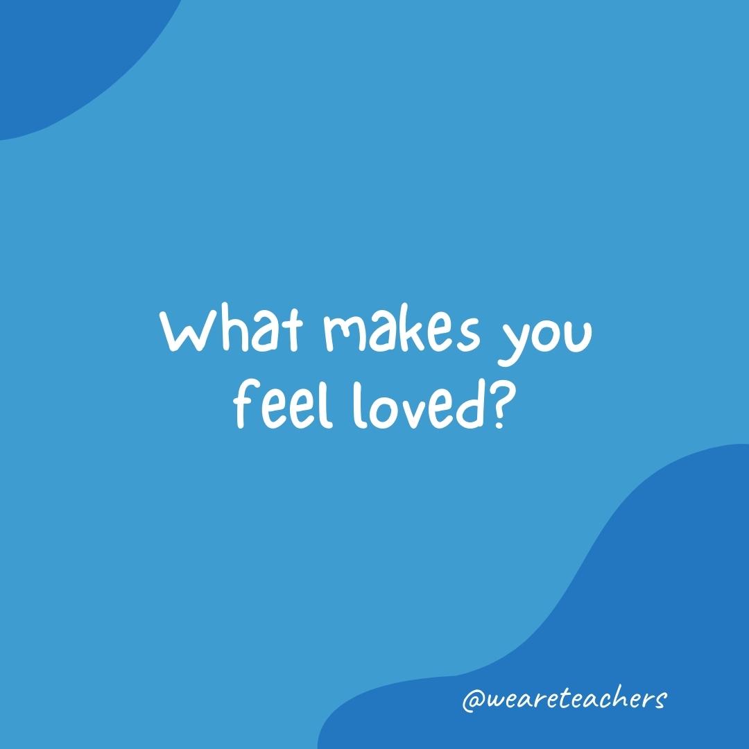 Morning Meeting 9 Morning meeting question: What makes you feel loved?