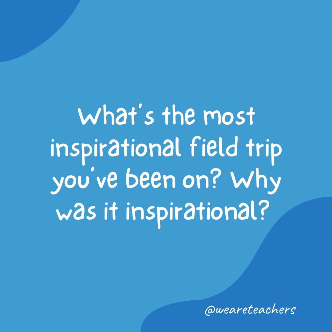 Morning-Meeting-15 What’s the most inspirational field trip you’ve been on? Why was it inspirational?