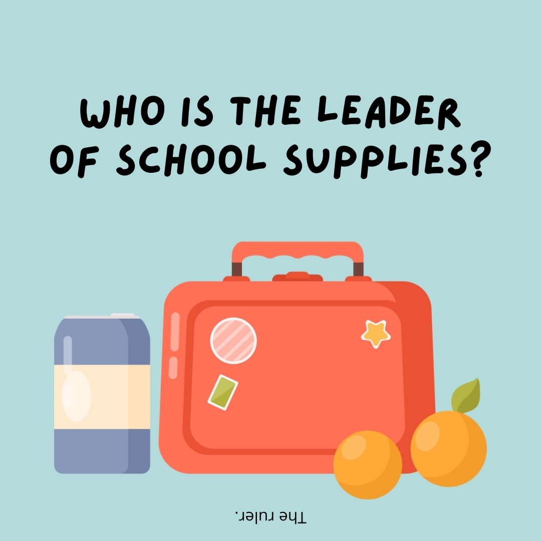 Who is the leader of school supplies?

The ruler.- lunch box jokes