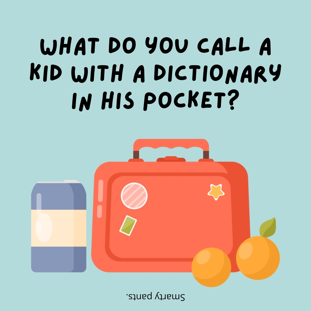 What do you call a kid with a dictionary in his pocket?

Smarty pants.