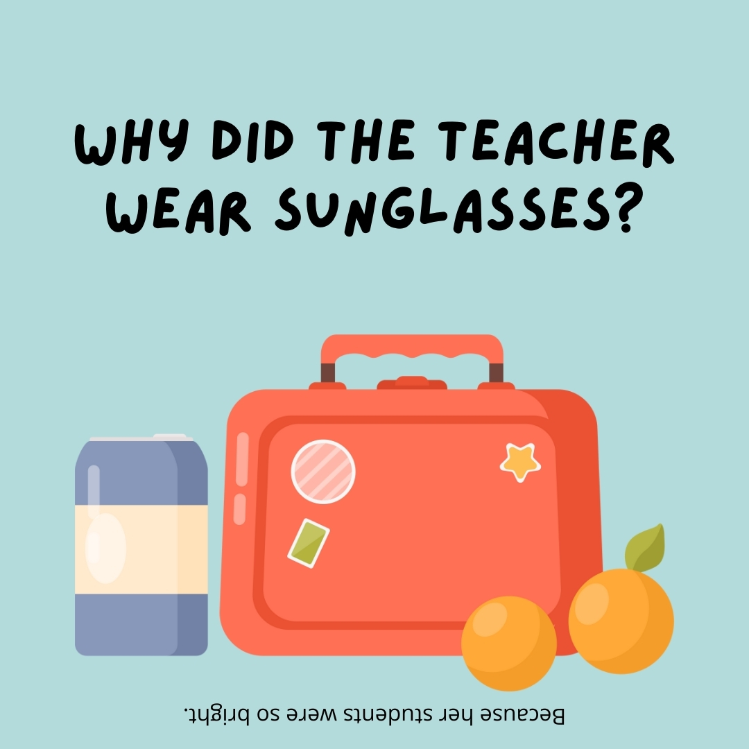 Why did the teacher wear sunglasses?

Because her students were so bright.- lunch box jokes