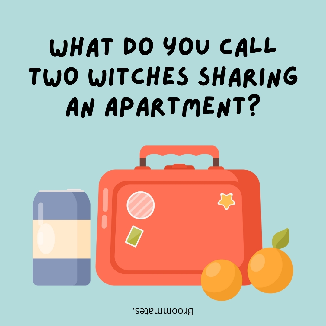 What do you call two witches sharing an apartment?

Broommates.- lunch box jokes