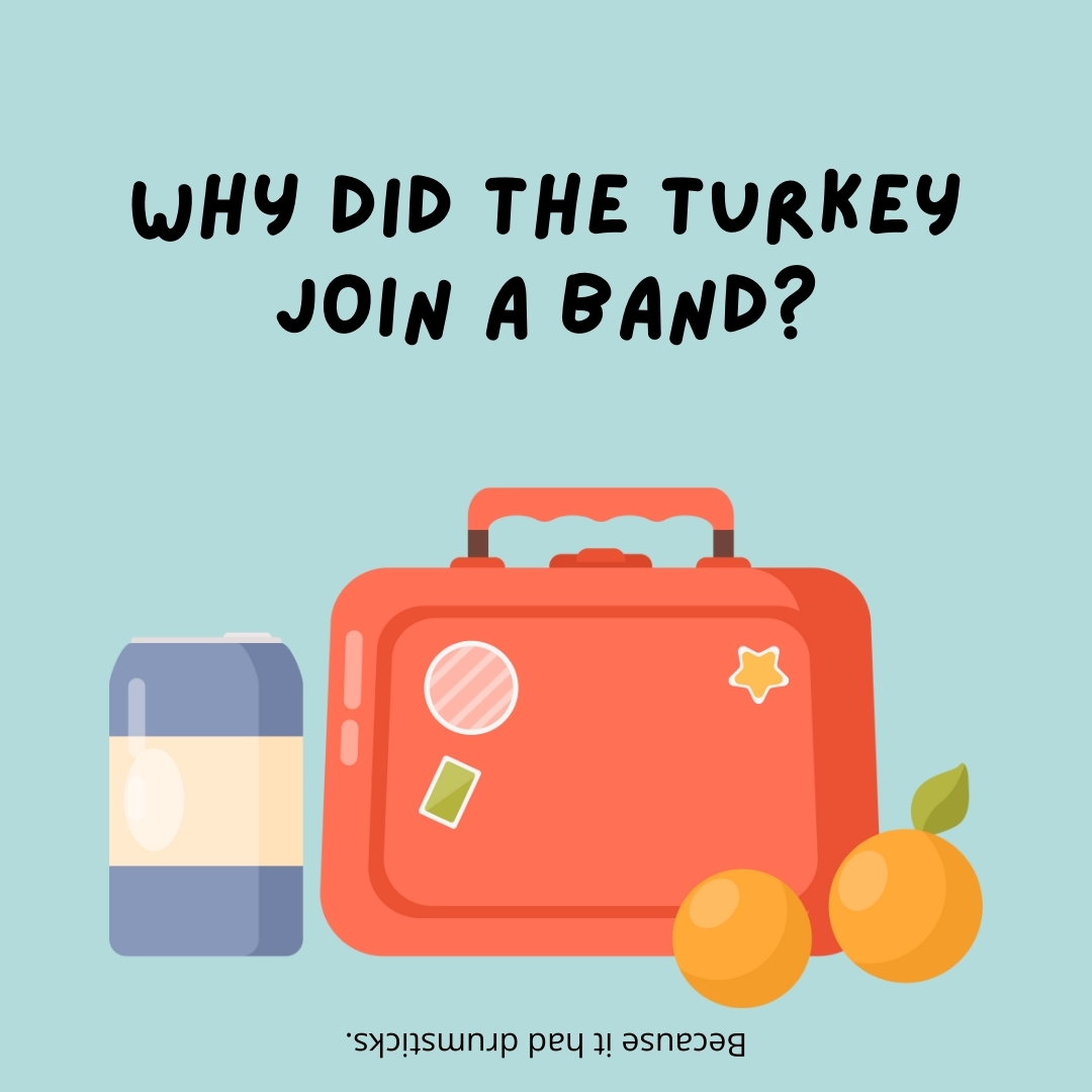 Why did the turkey join a band?

Because it had drumsticks.- lunch box jokes